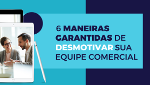 6 maneiras de desmotivar a equipe comercial